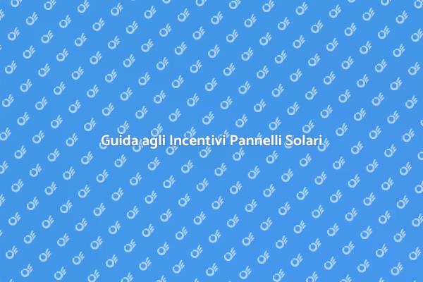 Incentivi per Pannelli Solari: Scopri di più