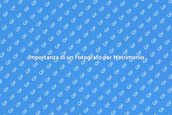 Fotografo per Matrimonio: Perché Sceglierlo
