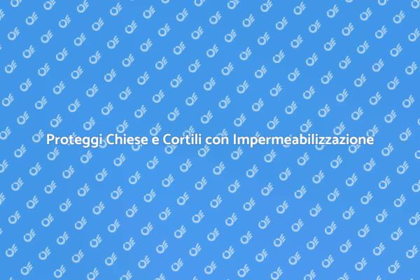 Impermeabilizzazione: Proteggi la Storia