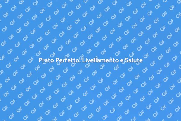 Livellamento Prato: Guida per il Giardino