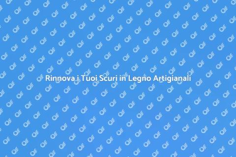 Restaurare Scuri in Legno Artigianali