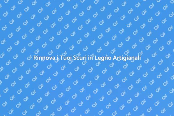 Come Restaurare Scuri in Legno Artigianali