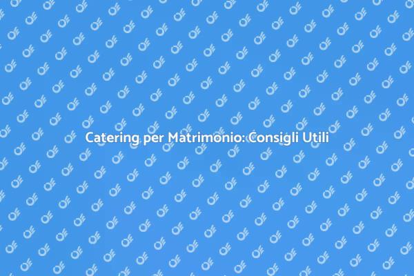 Come Scegliere il Catering per il Matrimonio