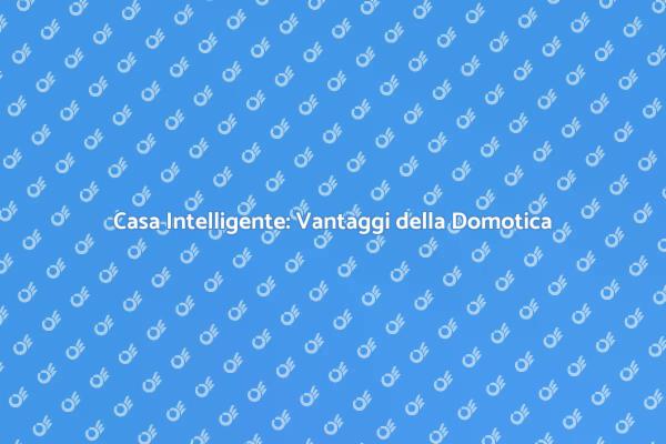 Domotica: Rivoluziona la tua Casa