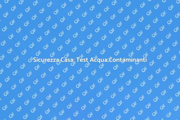 Test Acqua: Proteggi la Tua Salute