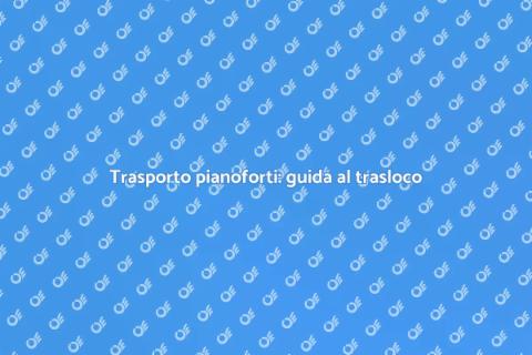 Traslocare con trasporto pianoforti