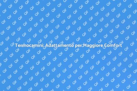 Adattamento Termocamini: Comfort e Efficienza