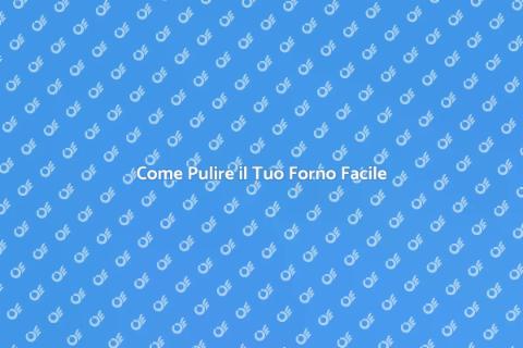 Pulizia dei Forni: Guida Completa