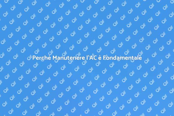 Manutenzione AC: Vantaggi e Necessità