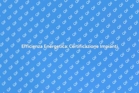 Certificazione Energetica Impianti