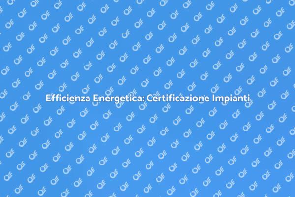 Impianti di Riscaldamento e Certificazione
