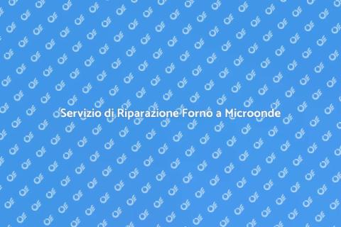 Riparazione Forno a Microonde Efficace