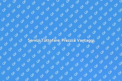 Costo Servizi Tuttofare: Scopri di Più