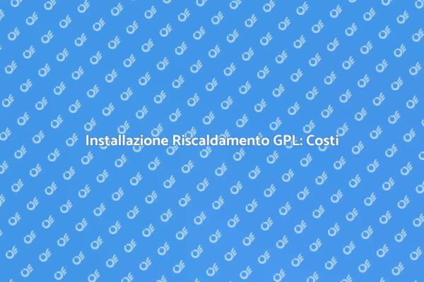 Guida ai Costi del Riscaldamento GPL