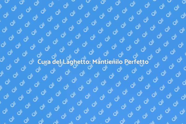 Mantieni il Tuo Laghetto Sempre Splendido