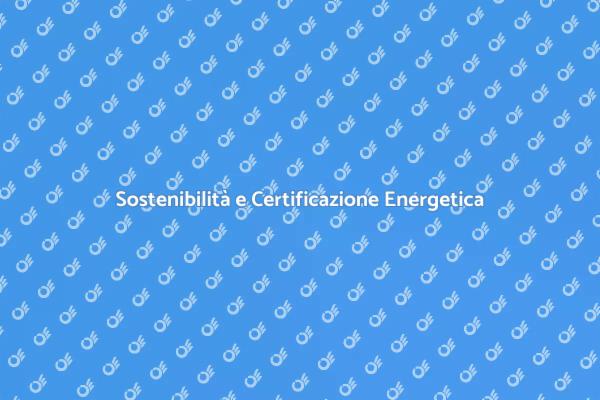 Certificazione Energetica: Vantaggi e Sostenibilità