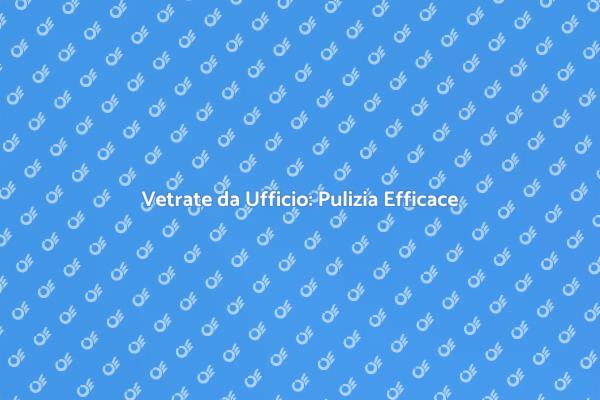 Vetrate Ufficio: Rendi il Tuo Spazio Luminoso