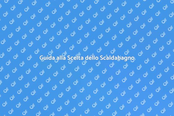 Come Scegliere lo Scaldabagno Perfetto