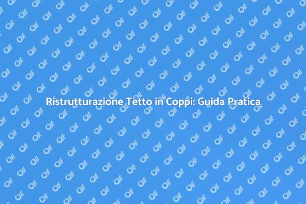 Ristrutturazione del Tetto: Coppi e Vantaggi