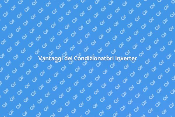 Condizionatori Inverter per Comfort Ideale