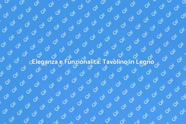 Il Tavolino Ideale per il Tuo Soggiorno