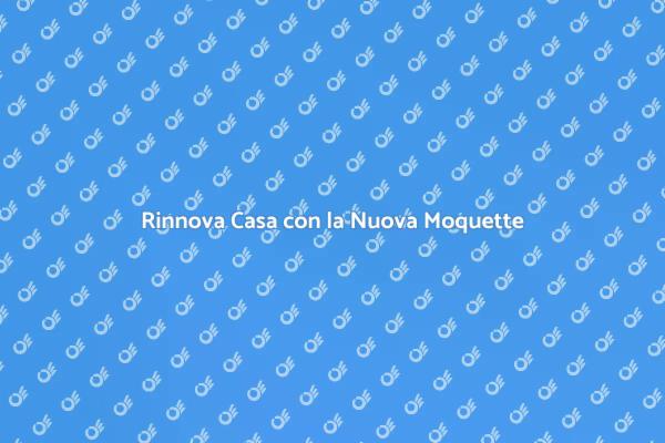 Ristruttura la Tua Casa con Moquette