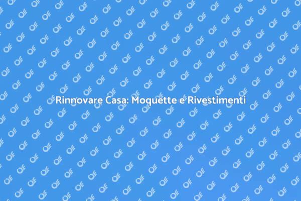 Trasforma il Pavimento: Dalla Moquette ai Rivestimenti