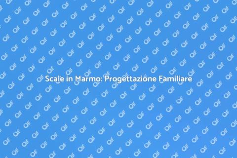 Scale in Marmo: Adattale alla Famiglia