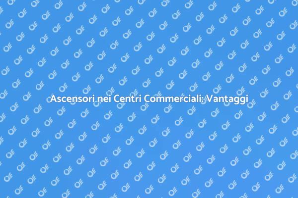Ascensori: Soluzione per Centri Commerciali