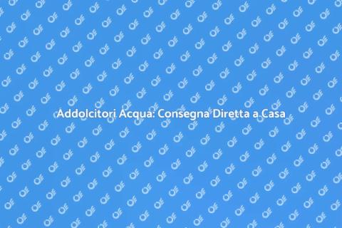 Servizio Consegna Addolcitore Acqua