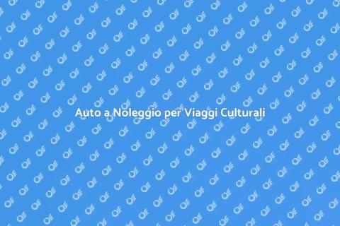 Noleggiare un'Auto per Viaggi Culturali