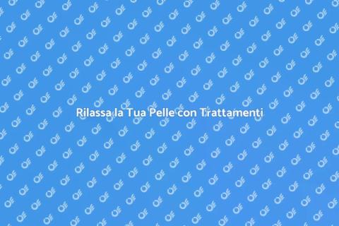 Trattamenti per Rilassare la Pelle