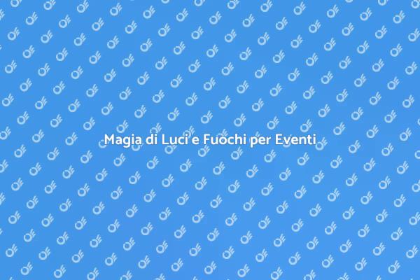Incanto di Luci e Fuochi per Eventi