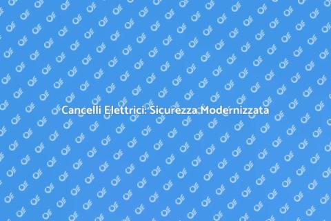 Cancelli Elettrici: Sicurezza e Comfort