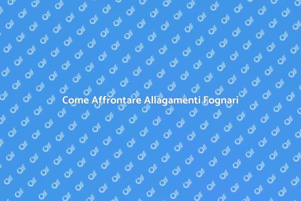Come Risolvere Allagamenti Fognari