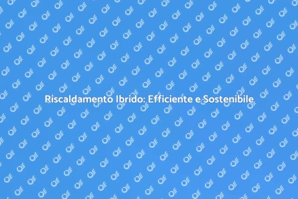 Impianto Ibrido: Comfort e Sostenibilità