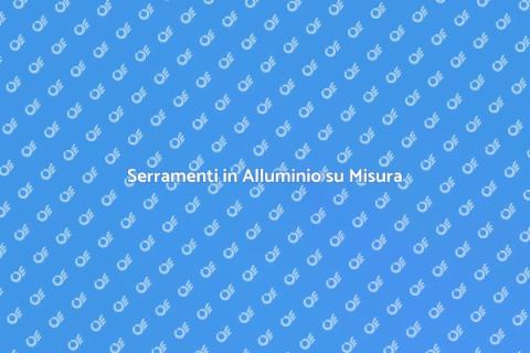 Personalizzare Serramenti in Alluminio