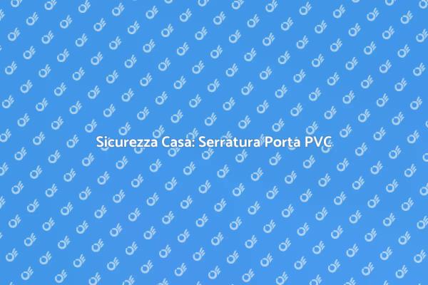 Serratura Porta PVC: Guida alla Sostituzione