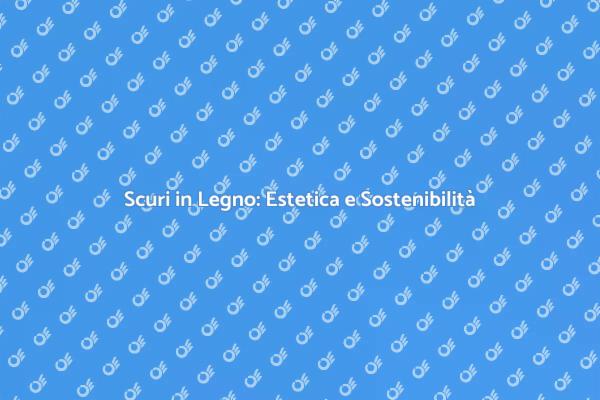 Scuri in Legno: Progetto su Misura