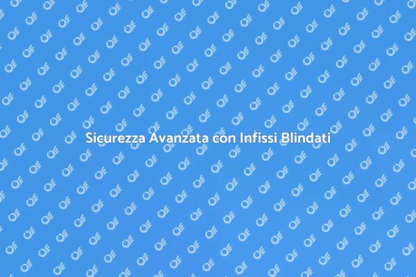 Infissi Blindati: Protezione e Design