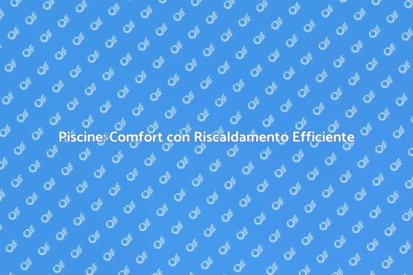 Riscalda la tua piscina in modo efficiente