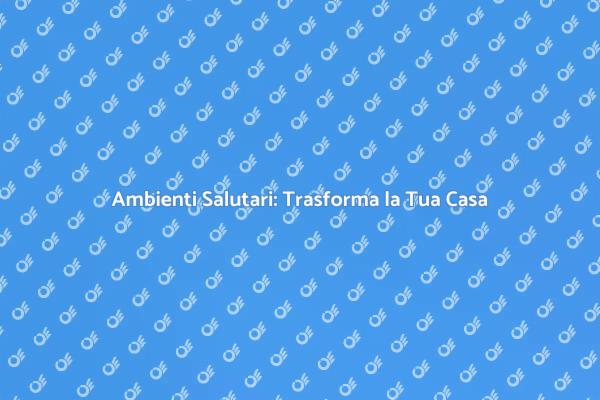 Crea Atmosfere Salutari in Casa
