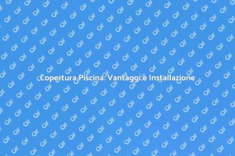 Montare Copertura Piscina: Guida Completa