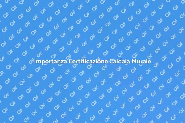 Certificazione Caldaia: Comfort e Sicurezza
