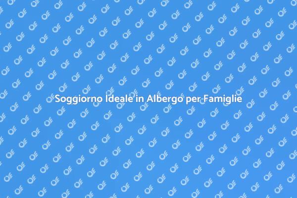 Guida alla Prenotazione di Alberghi Familiari
