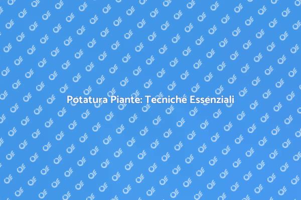Tecniche di Potatura per Giardini Sani