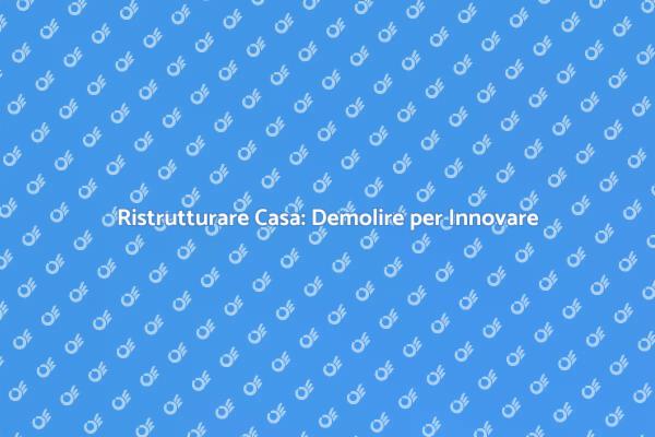 Ristrutturazione: Inizia con la Demolizione