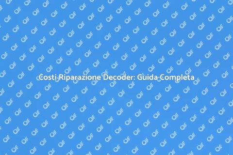 Riparazione Decoder: Costi e Vantaggi