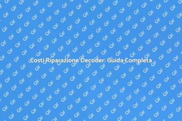 Riparazione Decoder: Tutto ciò che Devi Sapere
