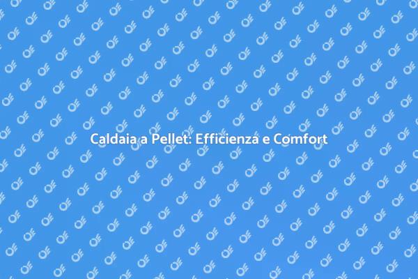 Caldaia a Pellet e Auto Pulizia: Scopri di più